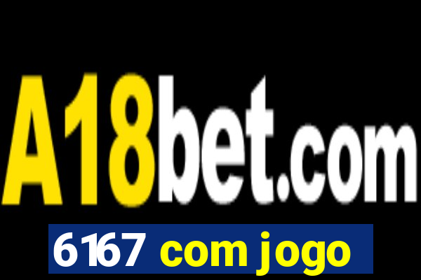 6167 com jogo